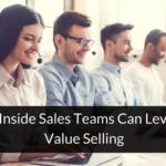 How Inside Sales Teams Can Leverage Value Selling