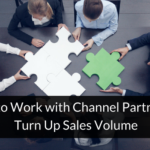 How to Work with Channel Partners to Turn Up Sales Volume