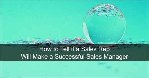 How to Tell if a Sales Rep Will Make a Successful Sales Manager