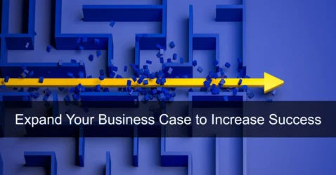 Expand Your Business Case to Increase Success